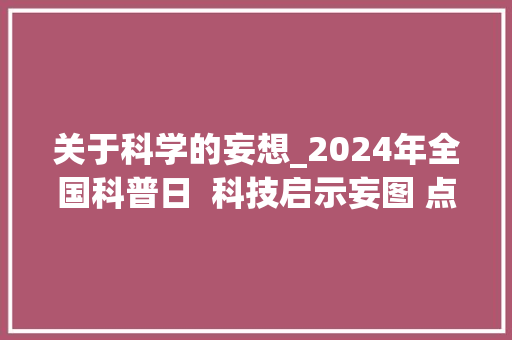 关于科学的妄想_2024年全国科普日  科技启示妄图 点亮未来之芯