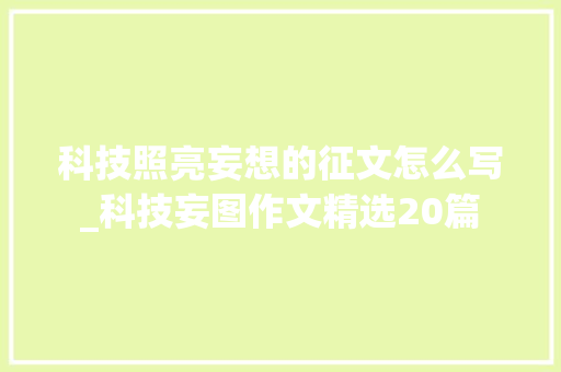 科技照亮妄想的征文怎么写_科技妄图作文精选20篇 职场范文