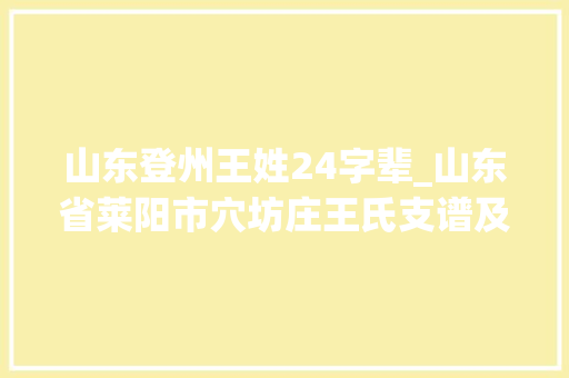 山东登州王姓24字辈_山东省莱阳市穴坊庄王氏支谱及附泊南旧谱