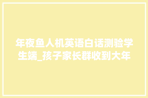 年夜鱼人机英语白话测验学生端_孩子家长群收到大年夜鱼人机白话宣传有须要付费购买吗