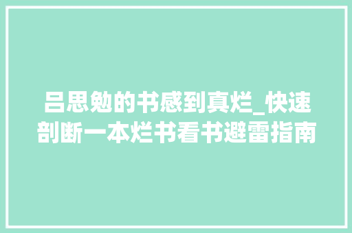 吕思勉的书感到真烂_快速剖断一本烂书看书避雷指南 申请书范文