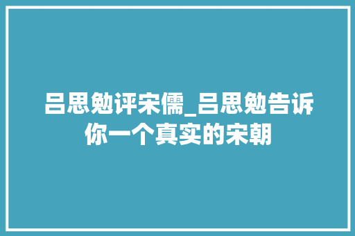 吕思勉评宋儒_吕思勉告诉你一个真实的宋朝