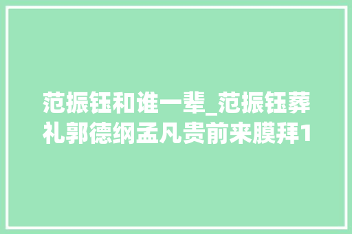 范振钰和谁一辈_范振钰葬礼郭德纲孟凡贵前来膜拜16位门徒跪别