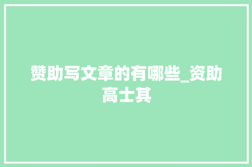 赞助写文章的有哪些_资助高士其