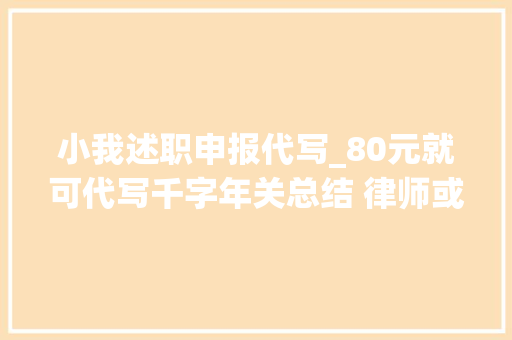 小我述职申报代写_80元就可代写千字年关总结 律师或泄露公司机密 综述范文