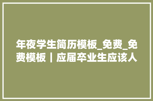 年夜学生简历模板_免费_免费模板｜应届卒业生应该人手一份的简历