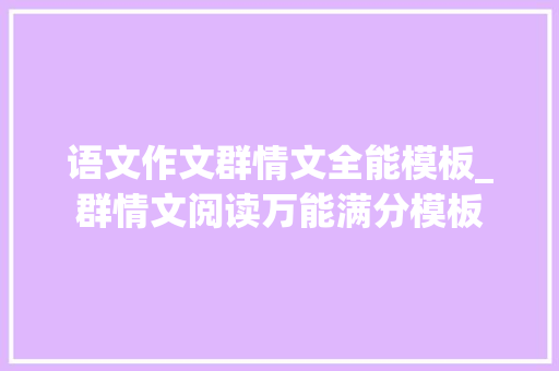 语文作文群情文全能模板_群情文阅读万能满分模板