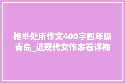 推举处所作文400字四年级青岛_近现代女作家石评梅笔下的青岛