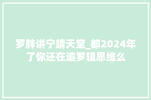 罗胖讲宁靖天堂_都2024年了你还在追罗辑思维么 商务邮件范文