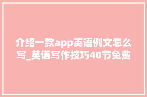 介绍一款app英语例文怎么写_英语写作技巧40节免费ai文章自动生成器