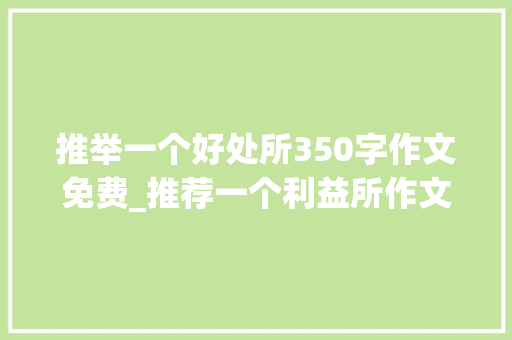 推举一个好处所350字作文免费_推荐一个利益所作文300字350字游乐场篇