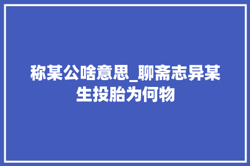 称某公啥意思_聊斋志异某生投胎为何物