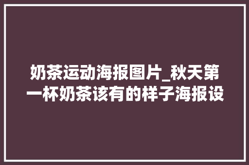 奶茶运动海报图片_秋天第一杯奶茶该有的样子海报设计