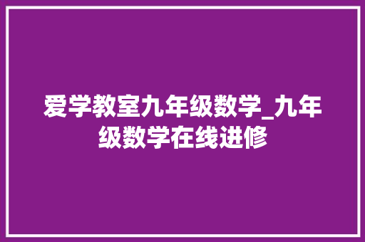 爱学教室九年级数学_九年级数学在线进修