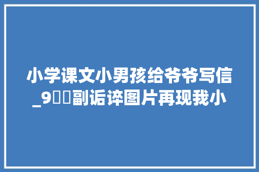 小学课文小男孩给爷爷写信_9️⃣副诟谇图片再现我小时刻的语文教材第十册