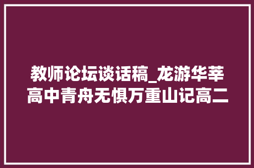 教师论坛谈话稿_龙游华莘高中青舟无惧万重山记高二年级青年教师论坛 求职信范文