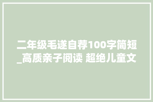 二年级毛遂自荐100字简短_高质亲子阅读 超绝儿童文笔 二年级睡前故事 演讲稿范文