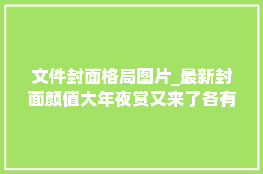 文件封面格局图片_最新封面颜值大年夜赏又来了各有各的美 论文范文