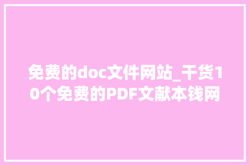 免费的doc文件网站_干货10个免费的PDF文献本钱网站推荐