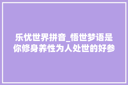 乐忧世界拼音_悟世梦语是你修身养性为人处世的好参考