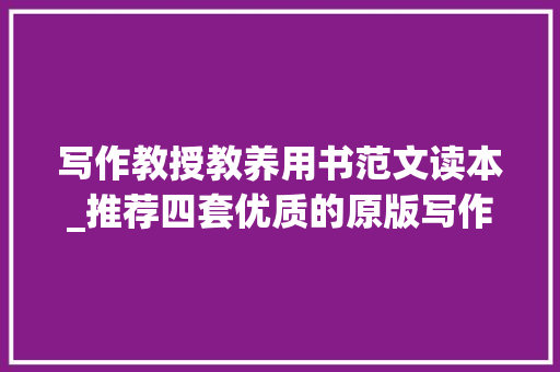 写作教授教养用书范文读本_推荐四套优质的原版写作教材 致辞范文