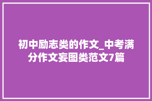 初中励志类的作文_中考满分作文妄图类范文7篇 报告范文