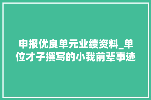 申报优良单元业绩资料_单位才子撰写的小我前辈事迹材料精彩范文