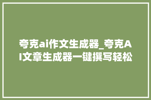 夸克ai作文生成器_夸克AI文章生成器一键撰写轻松高效