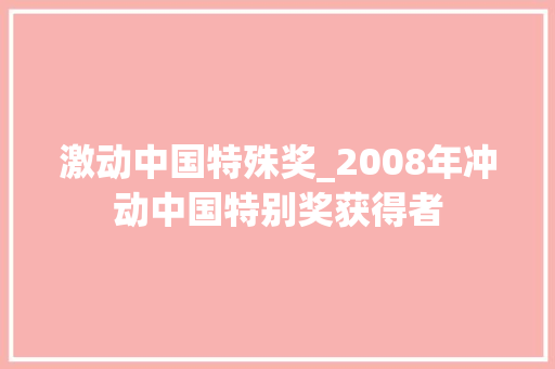 激动中国特殊奖_2008年冲动中国特别奖获得者 论文范文