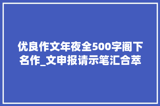 优良作文年夜全500字阁下名作_文申报请示笔汇合萃精选文化的忧患 作者/冯骥才王小汾推荐