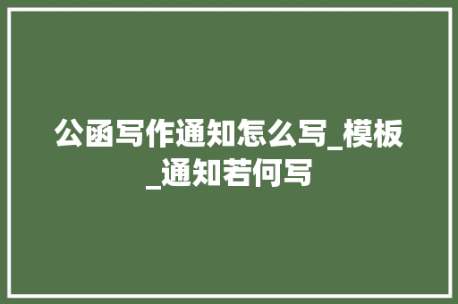 公函写作通知怎么写_模板_通知若何写 简历范文