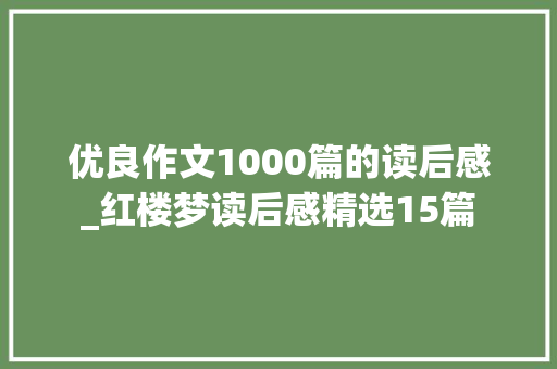 优良作文1000篇的读后感_红楼梦读后感精选15篇