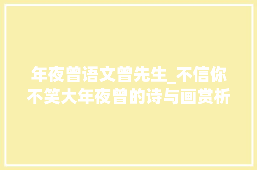 年夜曾语文曾先生_不信你不笑大年夜曾的诗与画赏析 大年夜曾师长教师原名曾初