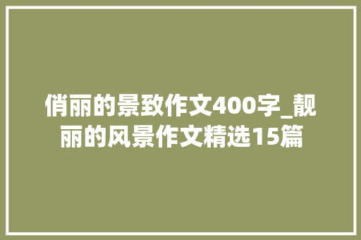 俏丽的景致作文400字_靓丽的风景作文精选15篇