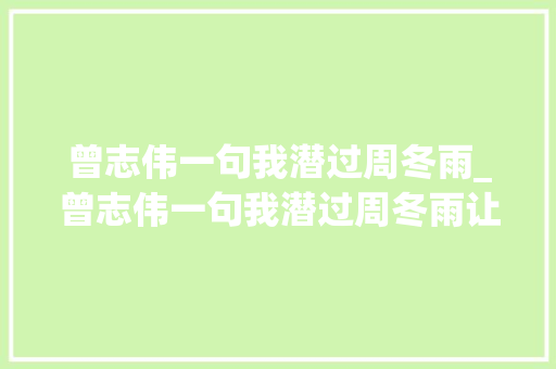 曾志伟一句我潜过周冬雨_曾志伟一句我潜过周冬雨让她背了7年黑锅如今终于清白了