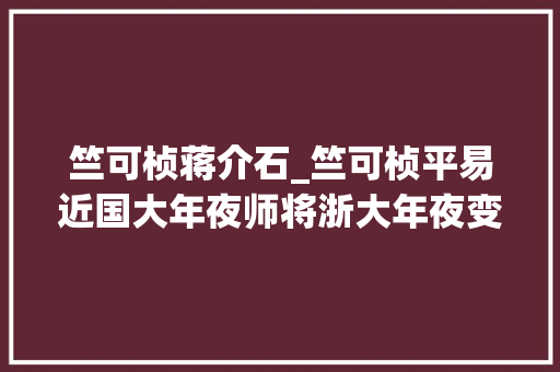 竺可桢蒋介石_竺可桢平易近国大年夜师将浙大年夜变成东方剑桥为学生怒怼蒋介石