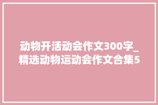 动物开活动会作文300字_精选动物运动会作文合集5篇 商务邮件范文