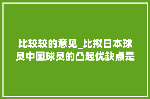 比较较的意见_比拟日本球员中国球员的凸起优缺点是什么 职场范文