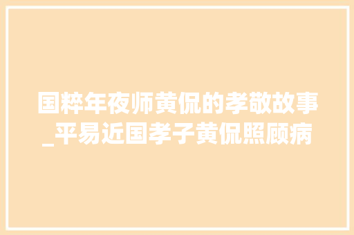 国粹年夜师黄侃的孝敬故事_平易近国孝子黄侃照顾病母辞山西大年夜学换工作日夜侍奉汤药在母身边