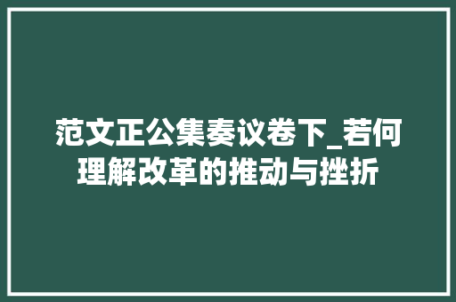 范文正公集奏议卷下_若何理解改革的推动与挫折