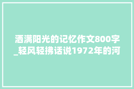 洒满阳光的记忆作文800字_轻风轻拂话说1972年的河南商丘阳光洒满了小村