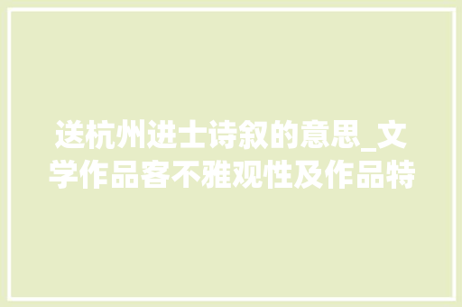 送杭州进士诗叙的意思_文学作品客不雅观性及作品特定内涵_浅析苏轼卜算子缺月挂疏桐 简历范文