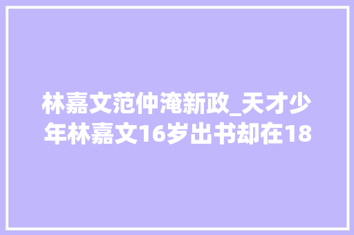 林嘉文范仲淹新政_天才少年林嘉文16岁出书却在18岁跳楼自杀遗言请给予我尊重