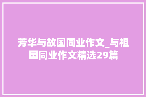 芳华与故国同业作文_与祖国同业作文精选29篇