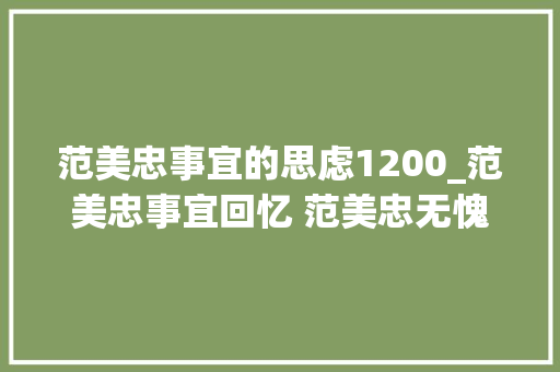 范美忠事宜的思虑1200_范美忠事宜回忆 范美忠无愧于北大年夜全文 致辞范文