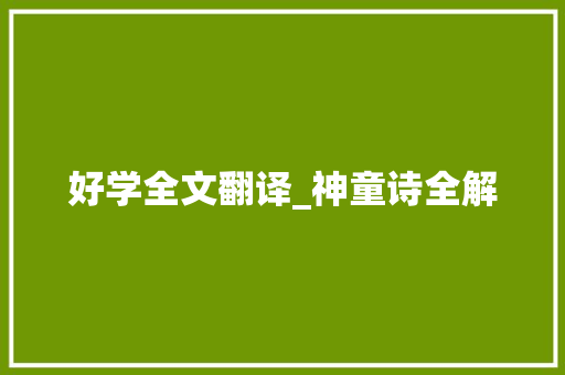 好学全文翻译_神童诗全解 演讲稿范文