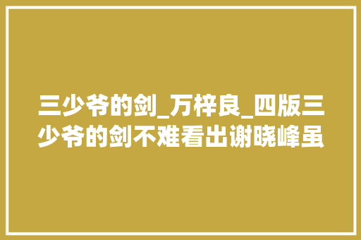 三少爷的剑_万梓良_四版三少爷的剑不难看出谢晓峰虽然剑术无双却并非无敌