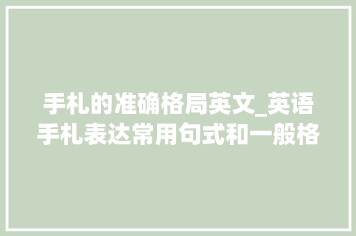 手札的准确格局英文_英语手札表达常用句式和一般格式 报告范文