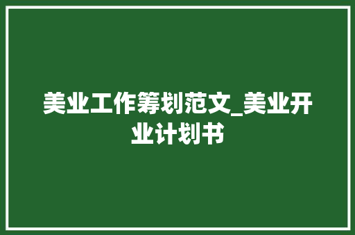 美业工作筹划范文_美业开业计划书