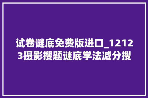 试卷谜底免费版进口_12123摄影搜题谜底学法减分搜题免费版